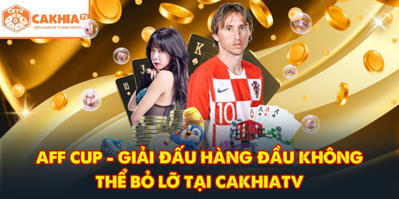 CakhiaTV – Trực tiếp bóng đá đỉnh cao World Cup HOT 2026 6 AFF Cup - Giải đấu hàng đầu không thể bỏ lỡ tại CakhiaTV