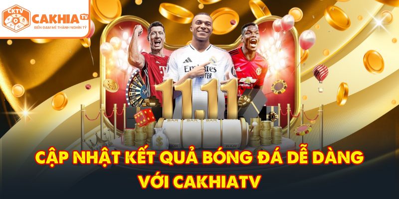 CakhiaTV – Trực tiếp bóng đá đỉnh cao World Cup HOT 2026 8 Cập nhật kết quả bóng đá dễ dàng với CakhiaTV