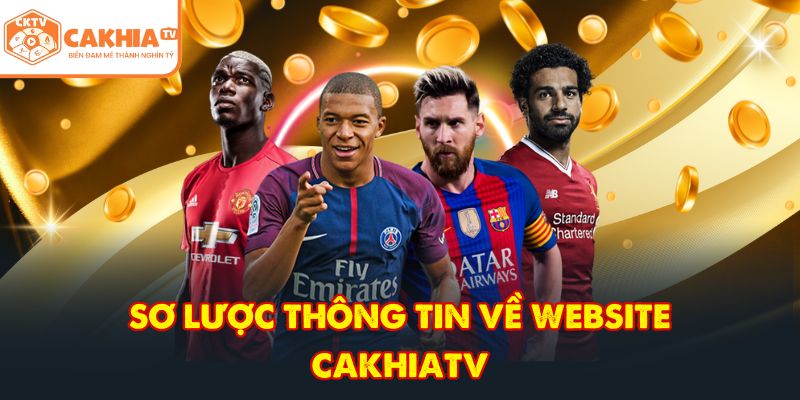 CakhiaTV – Trực tiếp bóng đá đỉnh cao World Cup HOT 2026 2 Sơ lược thông tin về website CakhiaTV