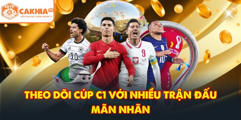 CakhiaTV – Trực tiếp bóng đá đỉnh cao World Cup HOT 2026 5 Theo dõi cúp C1 với nhiều trận đấu mãn nhãn